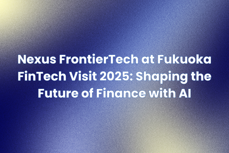 Nexus FrontierTech at Fukuoka FinTech Visit 2025: Shaping the Future of Finance with AI