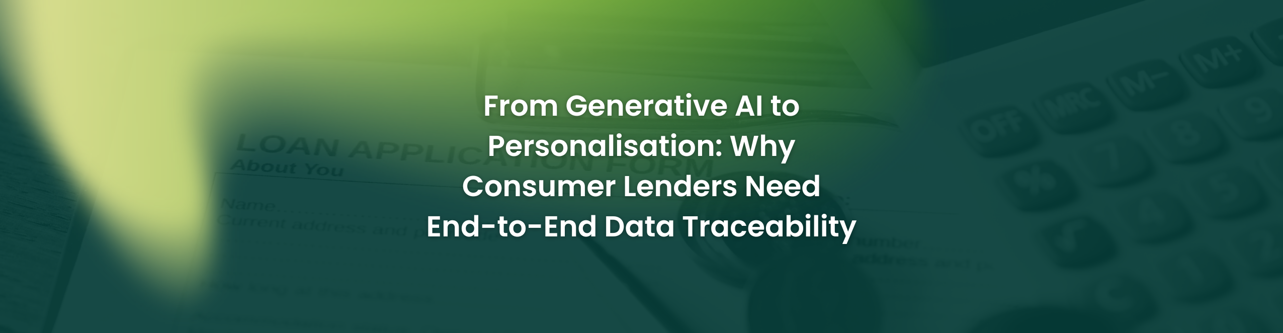 From Generative AI to Personalisation: Why Consumer Lenders Need End-to-End Data Traceability