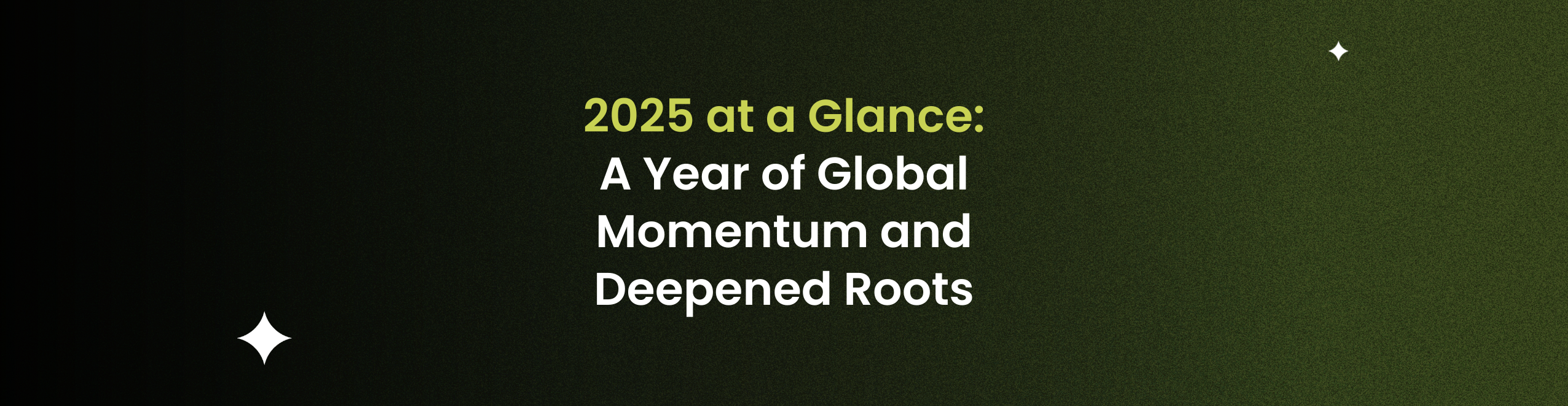 2025 at a Glance: A Year of Global Momentum and Deepened Roots